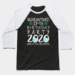 Quarantined 29th Birthday Party 2020 With Face Mask None Of You Are Invited Happy 29 Years Old Baseball T-Shirt